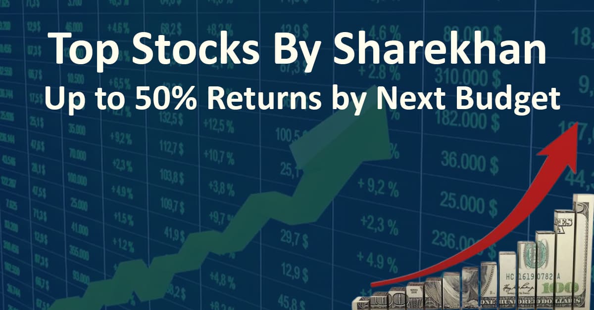 Top Stocks By Sharekhan Up to 50 Returns by Next Budget